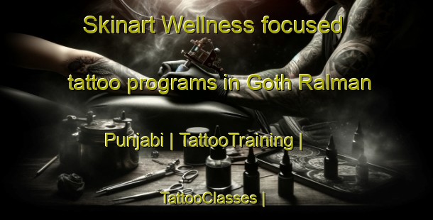 Skinart Wellness-focused tattoo programs in Goth Ralman Punjabi | TattooTraining | TattooClasses | SkinartTraining-Pakistan